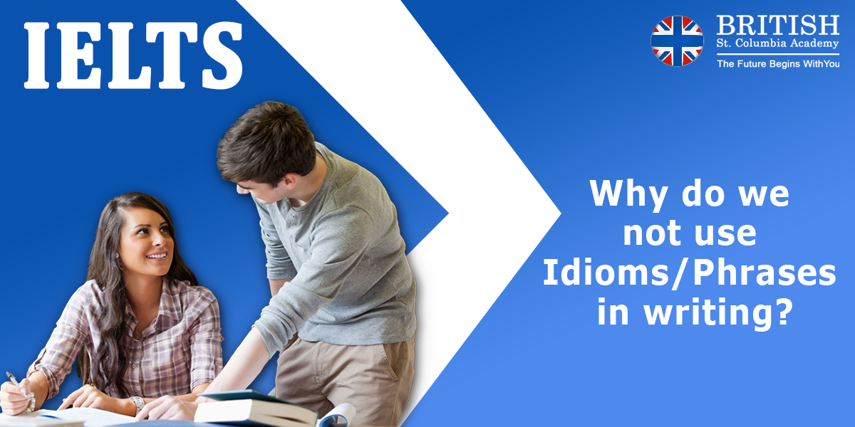Why do we not use Idioms/Phrases in writing?